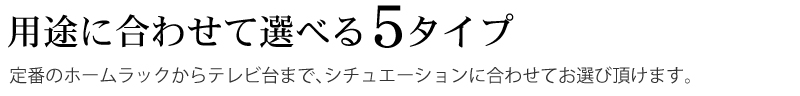用途に合わせて選べる５タイプ